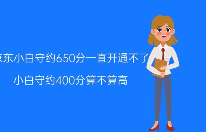 京东小白守约650分一直开通不了 小白守约400分算不算高？